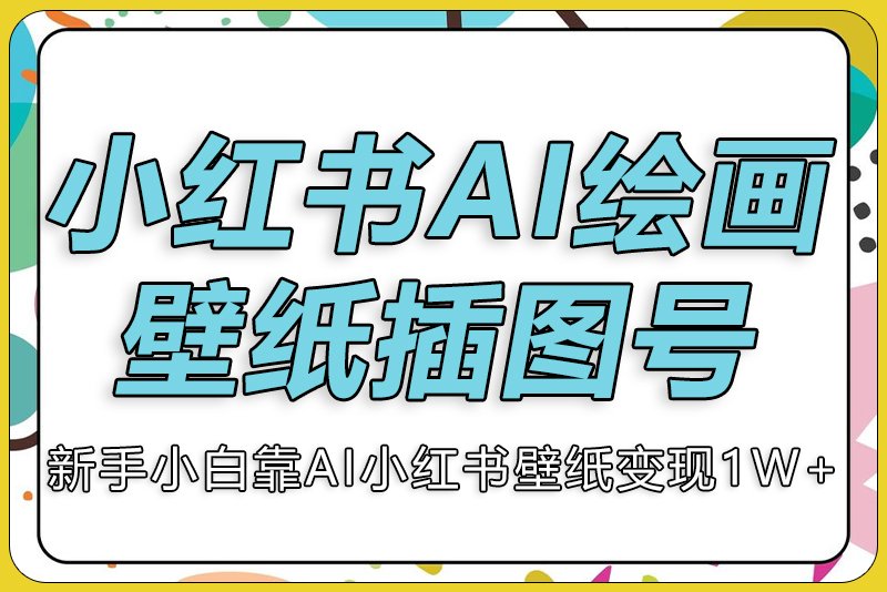 AI绘画壁纸插图打造小红书账号，新手小白靠AI小红书壁纸变现1W+-彼飞网创