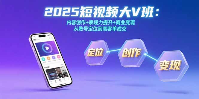 2025短视频大V班：内容创作+表现力提升+商业变现 从账号定位到高客单成交-彼飞网创
