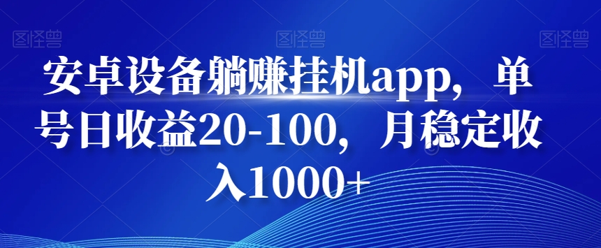 安卓设备躺赚挂机app，单号日收益20-100，月稳定收入1000+-彼飞网创