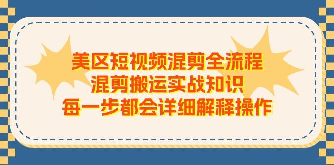 美区短视频混剪全流程，混剪搬运实战知识，每一步都会详细解释操作-彼飞网创