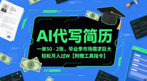 AI代写简历，一单50-2张，毕业季市场需求巨大，轻松月入过W【附赠工具指令】-彼飞网创