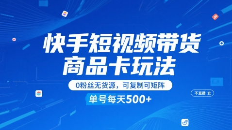 快手短视频带货商品卡玩法，不直播不发视频，0粉丝无货源，可复制可矩阵，单号每天1-5张-彼飞网创