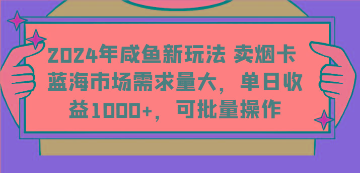2024年咸鱼新玩法 卖烟卡 蓝海市场需求量大，单日收益1000+，可批量操作-彼飞网创