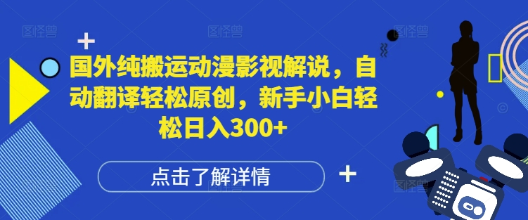 国外纯搬运动漫影视解说，自动翻译轻松原创，新手小白轻松日入300+【揭秘】-彼飞网创