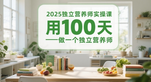 2025独立营养师实操课，用100天做一个独立营养师-彼飞网创