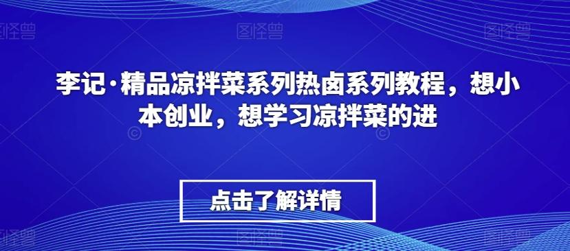 李记·精品凉拌菜系列热卤系列教程，想小本创业，想学习凉拌菜的进-彼飞网创