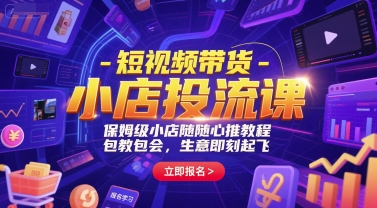 短视频带货-小店投流课，保姆级小店随心推教程，包教包会，生意即刻起飞-彼飞网创