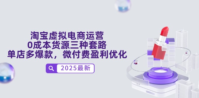 淘宝虚拟电商运营，0成本货源三种套路，单店多爆款，微付费盈利优化-彼飞网创