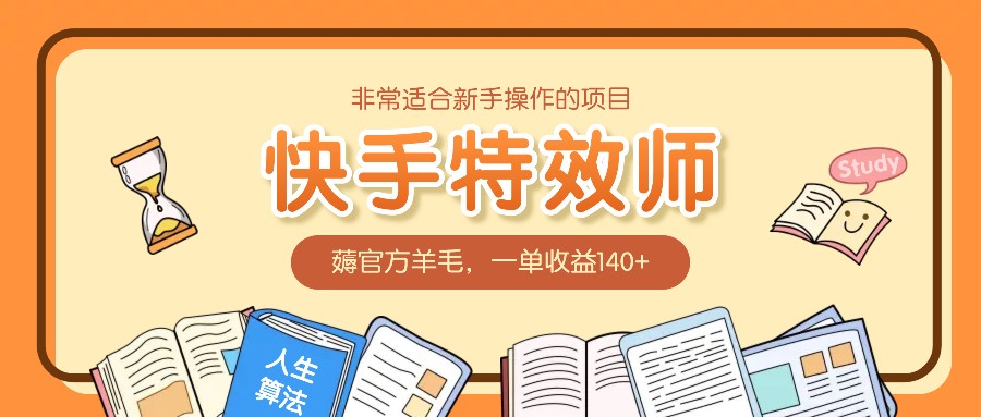 非常适合新手操作的项目：快手特效师，薅官方羊毛，一单收益140+-彼飞网创