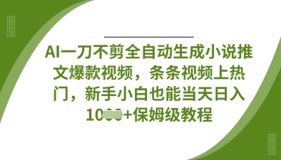AI一刀不剪全自动生成小说推文爆款视频，条条视频上热门，新手小白也能当天日入数张-彼飞网创