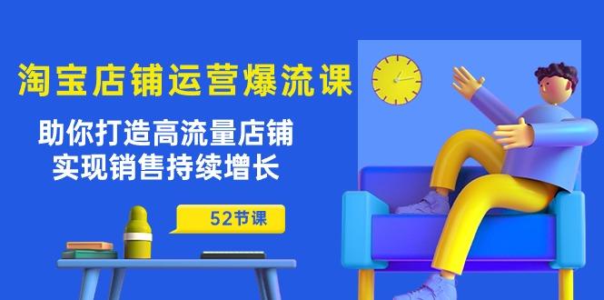 淘宝店铺运营爆流课：助你打造高流量店铺，实现销售持续增长(52节课-彼飞网创