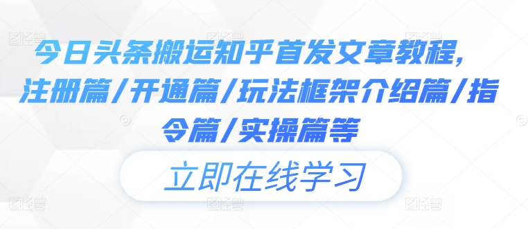 今日头条搬运知乎首发文章教程，注册篇/开通篇/玩法框架介绍篇/指令篇/实操篇等-彼飞网创