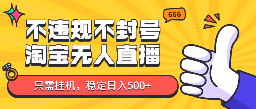 淘宝无人直播最新玩法，不违规不封号，只需挂机，稳定日入500+，新手也能当天开单！-彼飞网创