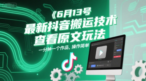 6月13号最新抖音搬运技术，查看原文玩法，一分钟一个作品，操作简单-彼飞网创
