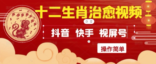 疯狂火爆！抖音，小红书，视频号十二生肖治愈的视频，轻松制作+快速拿到结果-彼飞网创