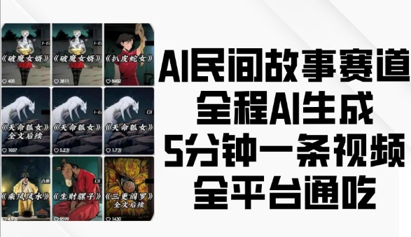 AI民间故事赛道，全程AI生成5分钟一条视频，全平台通吃-彼飞网创