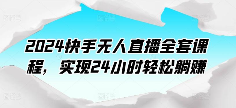 2024快手无人直播全套课程，实现24小时轻松躺赚-彼飞网创