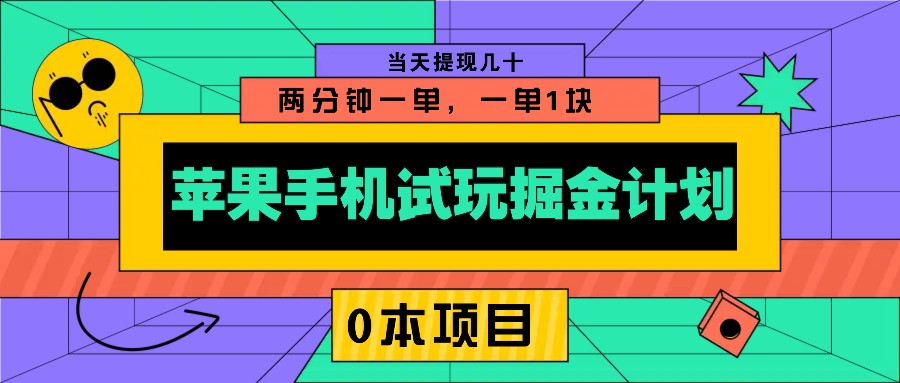 苹果手机试玩掘金计划，0本项目两分钟一单，一单1块 当天提现几十-彼飞网创