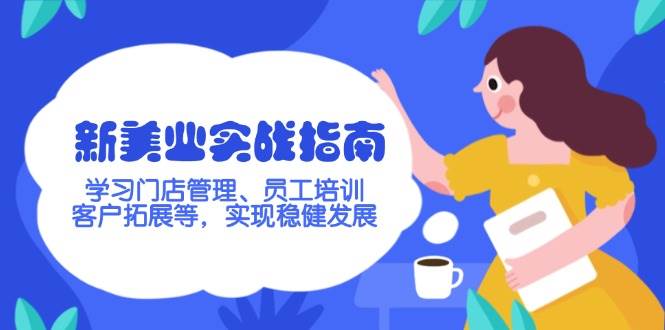 新美业实战指南，学习门店管理、员工培训、客户拓展等，实现稳健发展-彼飞网创