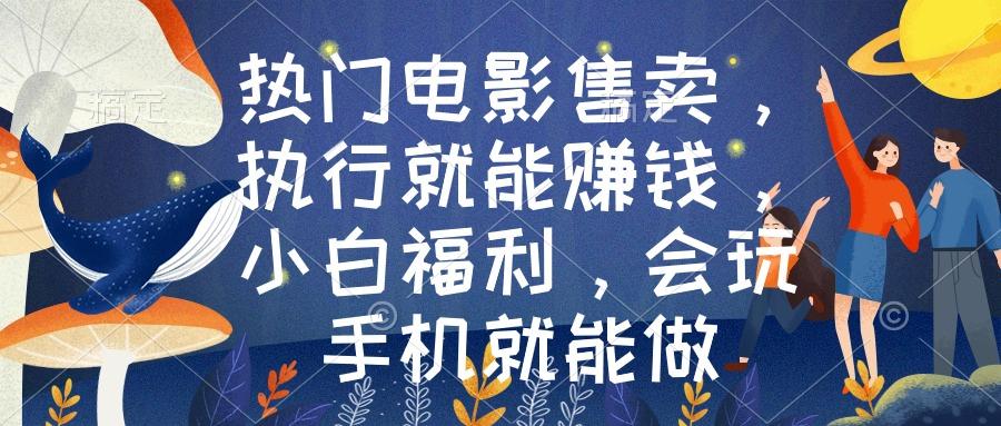 热门电影售卖，执行就能赚钱，小白福利，会玩手机就能做-彼飞网创
