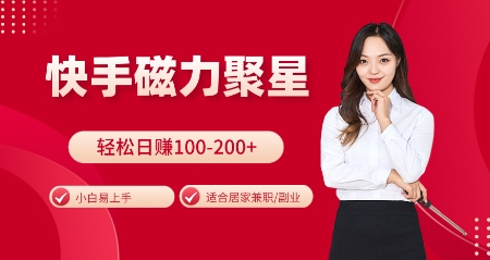 快手磁力聚星火爆全网，小白易上手，轻松日入100-200+，居家操作-更新玩法【揭秘】-彼飞网创