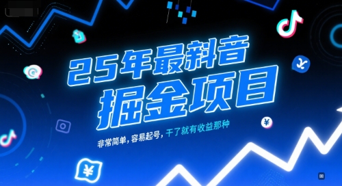 25年最新抖音掘金项目，非常简单，容易起号，干了就有收益那种-彼飞网创