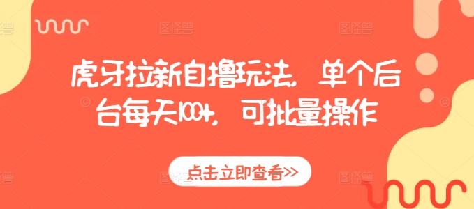 虎牙拉新自撸玩法，单个后台每天100+，可批量操作-彼飞网创