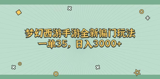 梦幻西游手游全新偏门玩法，一单35，日入3000+-彼飞网创