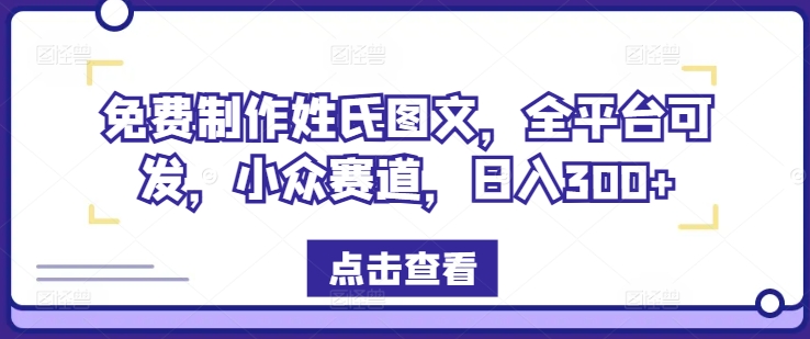 免费制作姓氏图文，全平台可发，小众赛道，日入300+【揭秘】-彼飞网创