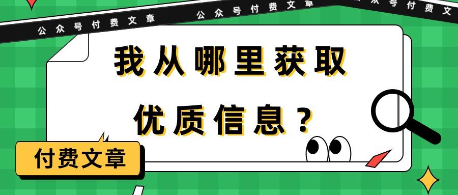 (9903期)某公众号付费文章《我从哪里获取优质信息？》-彼飞网创