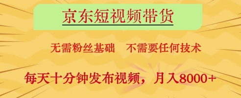 京东短视频带货，无需粉丝基础，不需要任何技术，每天十分钟发布视频，月入8k【揭秘】-彼飞网创