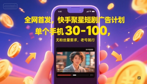 全网首发，快手聚星短剧广告计划，单个手机30-100，无粉丝量要求，老号就行-彼飞网创