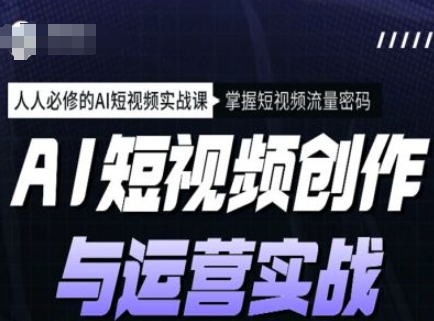 AI短视频创作与运营实战课程，人人必修的AI短视频实战课，掌握短视频流量密码-彼飞网创