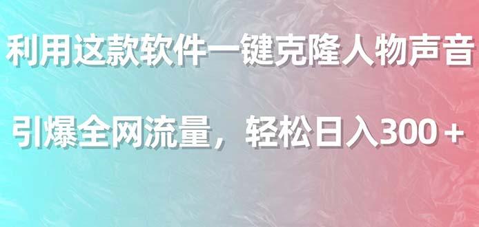 利用这款软件一键克隆人物声音，引爆全网流量，轻松日入300＋-彼飞网创
