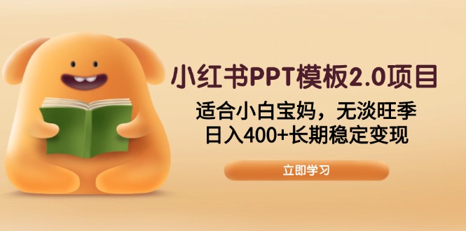 小红书PPT模板2.0项目，适合小白宝妈，无淡旺季，日入400+长期稳定变现-彼飞网创