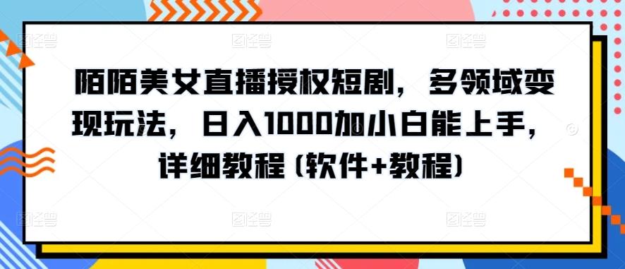 陌陌美女直播授权短剧，多领域变现玩法，日入1000加小白能上手，详细教程(软件+教程)【揭秘】-彼飞网创