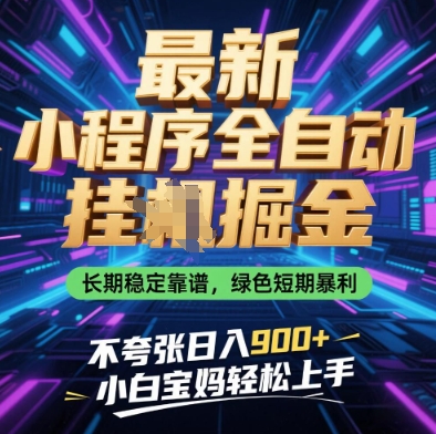 最新小程序全自动挂G掘金，长期稳定靠谱，绿色短期暴利不夸张日入9张，小白宝妈轻松上手【揭秘】-彼飞网创