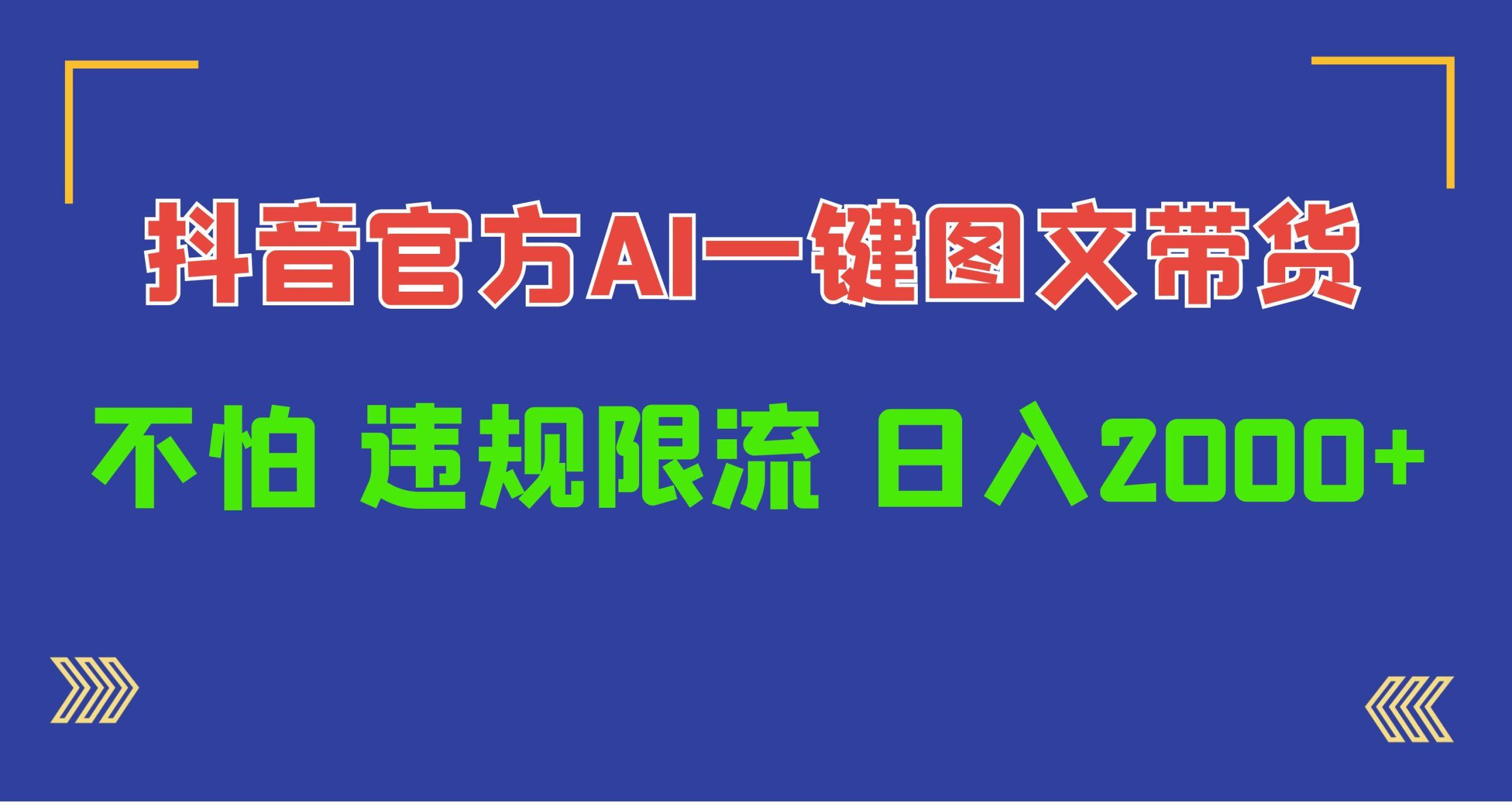 (10005期)日入1000+抖音官方AI工具，一键图文带货，不怕违规限流-彼飞网创
