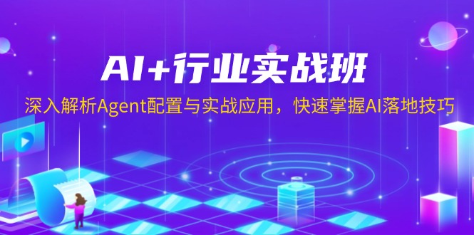 AI+行业实战班，深入解析Agent配置与实战应用，快速掌握AI落地技巧-彼飞网创