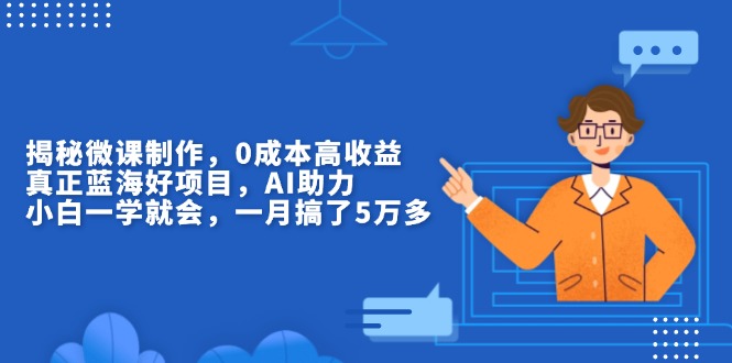 揭秘微课制作，0成本高收益，真正蓝海好项目，AI助力，小白一学就会，…-彼飞网创