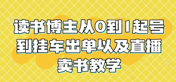 读书博主从0到1起号到挂车出单以及直播卖书教学-彼飞网创