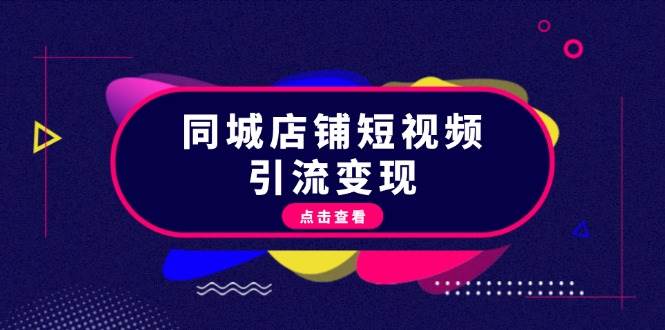 同城店铺短视频引流变现：掌握抖音平台规则，打造爆款内容，实现流量变现-彼飞网创