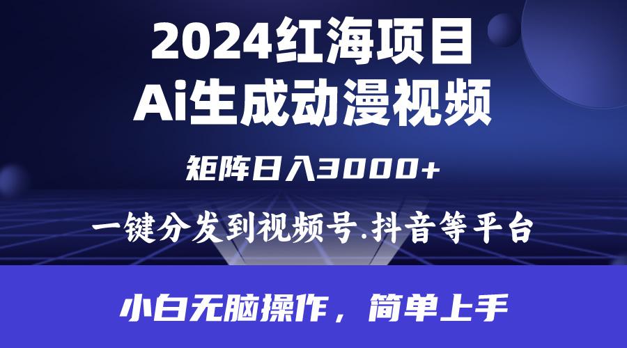 (9892期)2024年红海项目.通过ai制作动漫视频.每天几分钟。日入3000+.小白无脑操…-彼飞网创