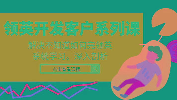 领英开发客户系列课，课程精讲解决不知道如何完领英，系统学习，深入剖析-彼飞网创