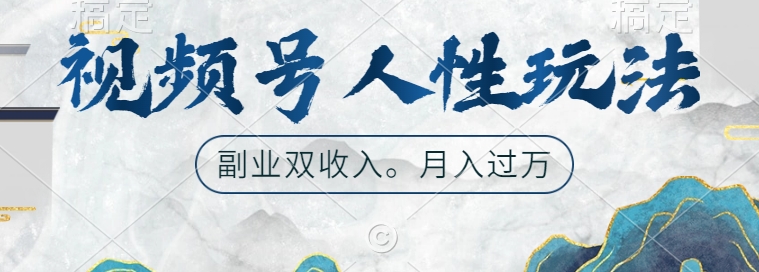 视频号人性玩法，让你起号，广告双份收入，副业好选择【揭秘】-彼飞网创