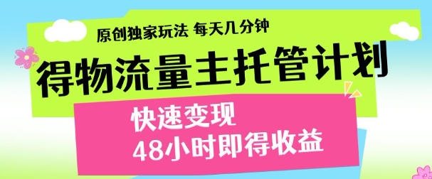 最新得物流量主计划，独家原创玩法，每天几分钟，快速变现，三至五天出收益【揭秘】-彼飞网创