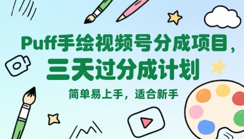 Puff手绘视频号分成项目，三天过分成计划，简单易上手，适合新手-彼飞网创