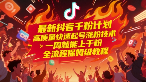 最新抖音千粉计划，高质量快速起号涨粉技术，一周就能上千粉，全流程保姆级教程-彼飞网创