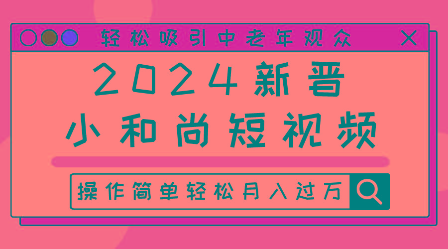 2024新晋小和尚短视频，轻松吸引中老年观众，操作简单轻松月入过万-彼飞网创