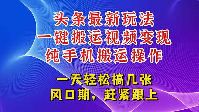 今日头条最新玩法，一键搬运视频也能轻松变现，随随便便就爆百万流量，…-彼飞网创